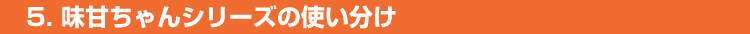 味甘ちゃんシリーズの使い分け