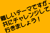 難しいテーマですが、共にチャレンジして行きましょう!